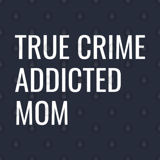 True Crime Addicted Mom cool gift by divinoro trendy boutique