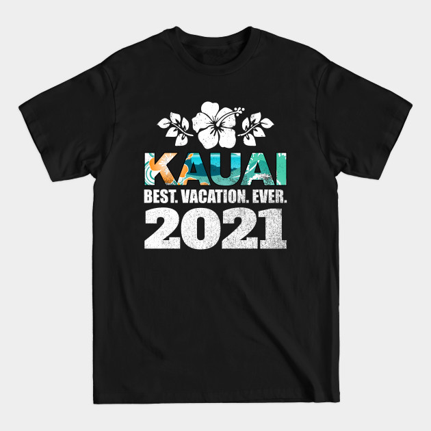 Kauai Hawaii Best Vacation Ever 2021 Souvenir Gift - Kauai Hawaii Best Vacation Ever 2021 - T-Shirt