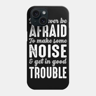 John Lewis Never Ever Be Afraid To Get In Good Trouble Phone Case