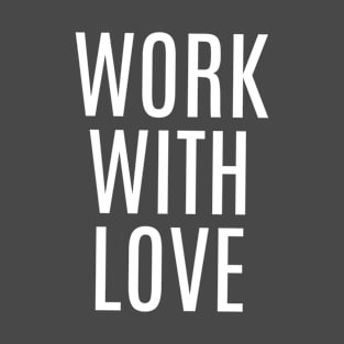 WORK WITH LOVE T-Shirt