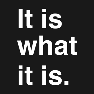 It is what it is. T-Shirt