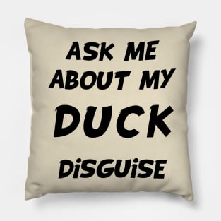 ask me about my duck disguise Pillow