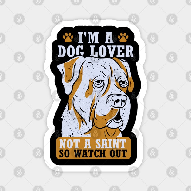 I’m A Dog Lover Not A Saint So Watch Out funny quote Magnet by BramCrye