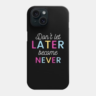 Don't Let Later Become Never Phone Case