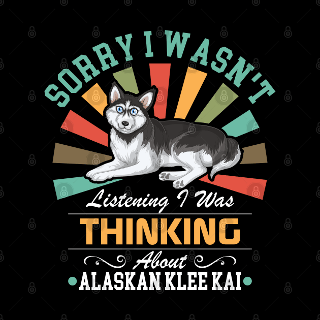 Alaskan Klee Kai  lovers Sorry I Wasn't Listening I Was Thinking About Alaskan Klee Kai by Benzii-shop 