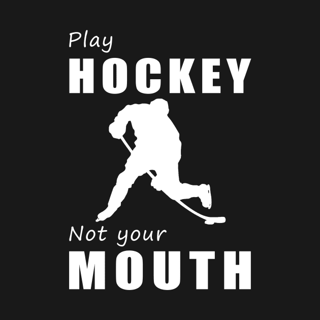 Score Goals, Not Words! Play Hockey, Not Your Mouth! by MKGift