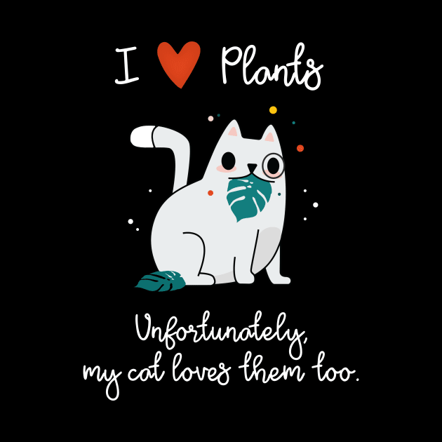 I Love Plants - Unfortunately, My Cat Loves Plants Too by SeaAndLight