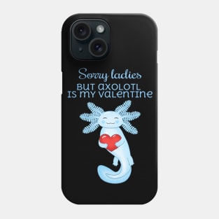 Sorry ladies but axolotl is my valentine Phone Case