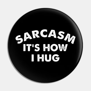 Sarcasm It's How I Hug  Funny Sarcasm Gift Pin
