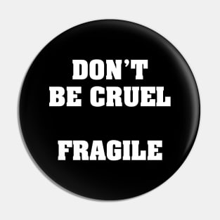DON’T BE CRUEL FRAGILE Pin