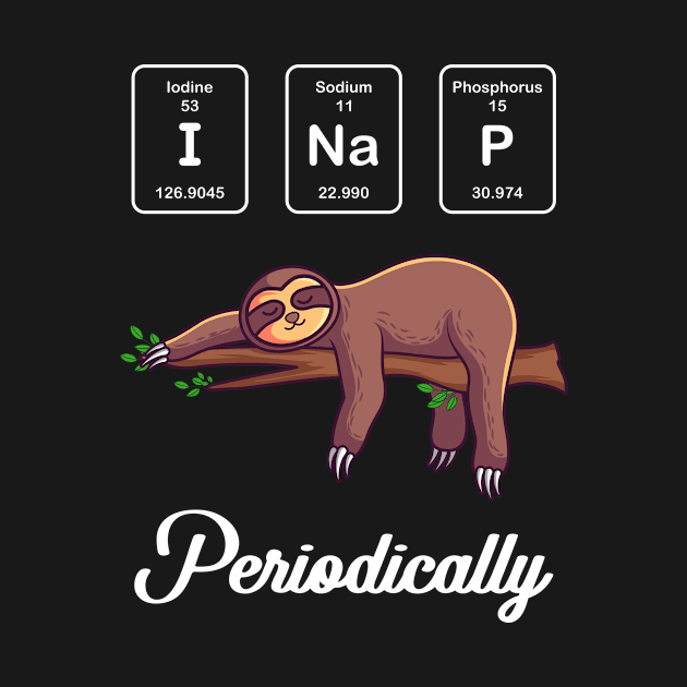 I Nap Periodically Funny Gift by Delightful Designs