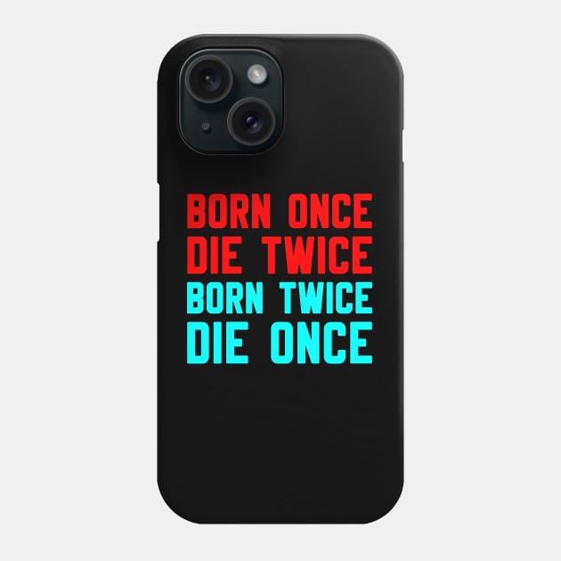 BORN ONCE DIE TWICE BORN TWICE DIE ONCE Phone Case by Christian ever life