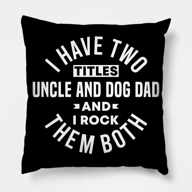 I Have Two Titles Uncle and Dog Dad and I Rock Them Both Pillow by FOZClothing