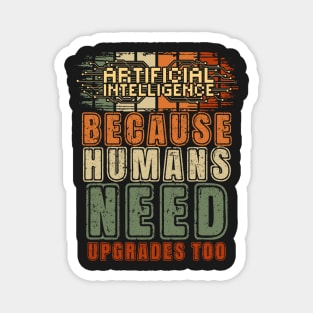 Artificial intelligence funny quote A.I. because humans need upgrades too Magnet