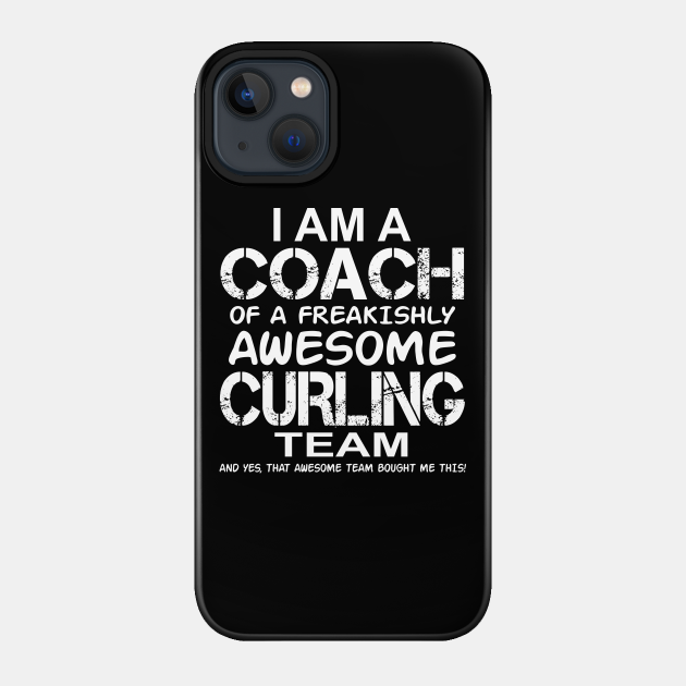 I Am a Coach of a Freakishly Awesome Curling Team product - Games - Phone Case