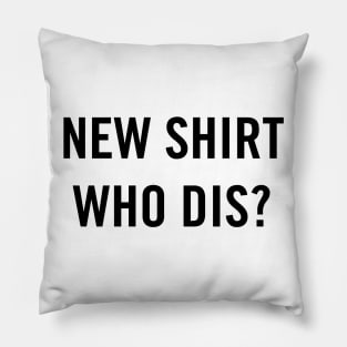 New Shirt, Who Dis? (Black) Pillow