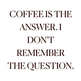 Coffee Is The Answer. I Don'T Remember The Question. Funny Cute Coffee Drink Vintage T-Shirt