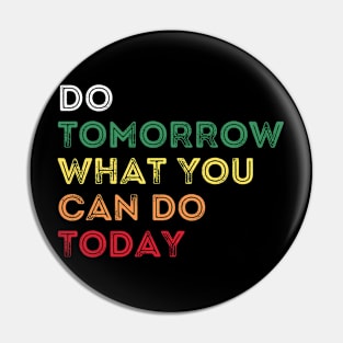 Do tomorrow what you can do today Pin