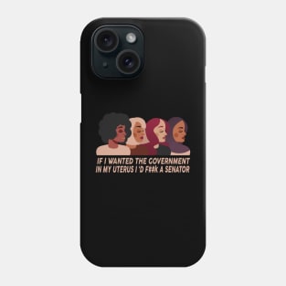 If I Wanted The Government In My Uterus Women Protect Phone Case