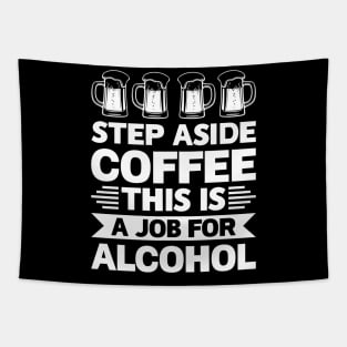 Step aside coffee this is a job for alcohol - Funny Hilarious Meme Satire Simple Black and White Beer Lover Gifts Presents Quotes Sayings Tapestry