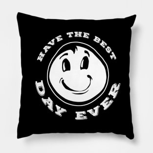 Have The Best Day Ever White Pillow