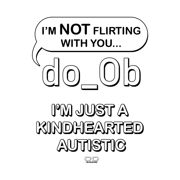 I'm Not Flirting With You I'm Just A Kindhearted Autistic by growingupautie