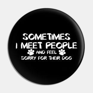 Sometimes I Meet People And Feel Sorry For Their Dogs. Pin