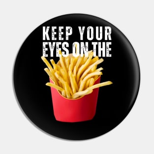 Keep Your Eyes on the Fries Pin