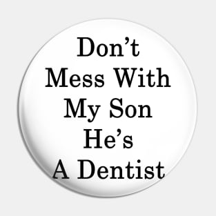 Don't Mess With My Son He's A Dentist Pin