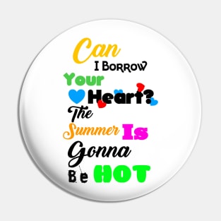 Can I Borrow Your Heart? The Summer Is Gonna Be Hot T-Shirt Design Pin