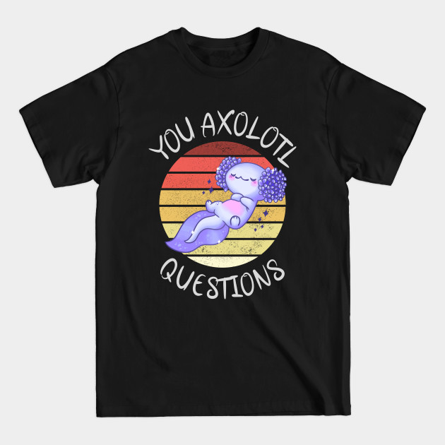 Disover You axolotl questions - You Axolotl Questions - T-Shirt