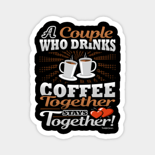A Couple Who Drinks Coffee Together Stays Together Magnet