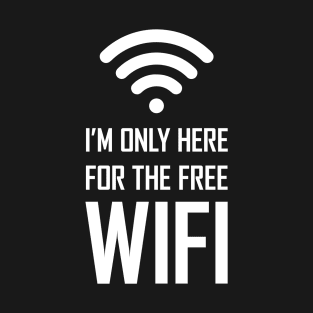 I'm only here for the free wifi funny gift T-Shirt