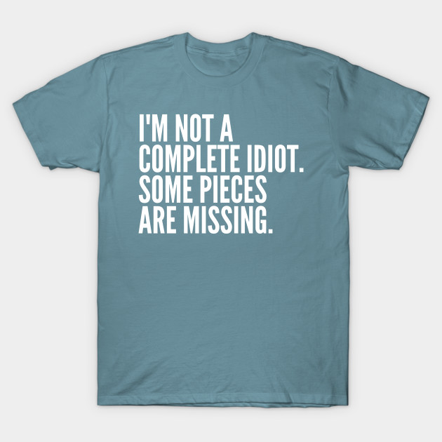 Disover Funny Sarcastic Quote Saying I'm Not a Complete Idiot Some Pieces Are Missing - Sarcastic - T-Shirt