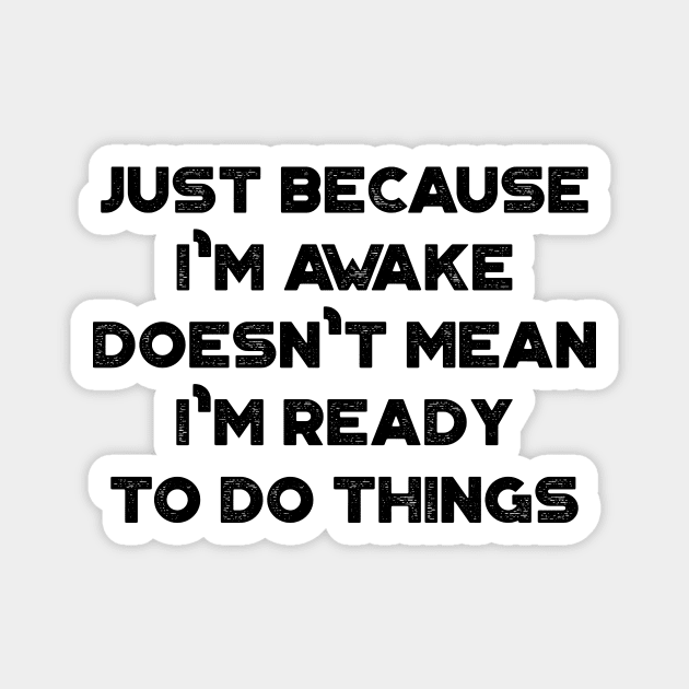 Just Because I'm Awake Doesn't Mean I'm Ready To Do Things Funny Vintage Retro Magnet by truffela