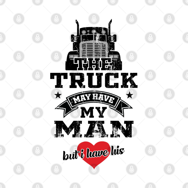 Disover The Truck May Have My Man But I Have His Truckers Wife - Truckers Wife - T-Shirt