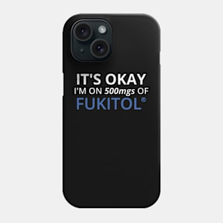 It's okay I'm on 500mgs of Fukitol Phone Case