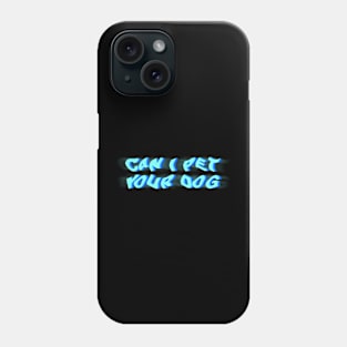 Can I pet your dog? Phone Case