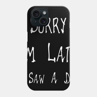 Sorry Im Late I Saw A Dog Phone Case