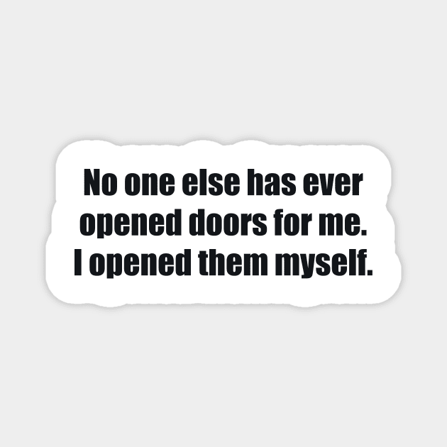 No one else has ever opened doors for me. I opened them myself Magnet by BL4CK&WH1TE 