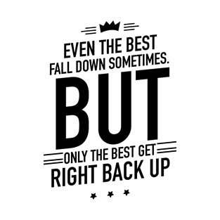 Even the best fall down sometimes but only the best get right back up T-Shirt