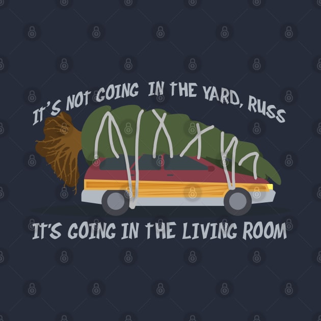 It's not going in the yard, Russ... by NinthStreetShirts