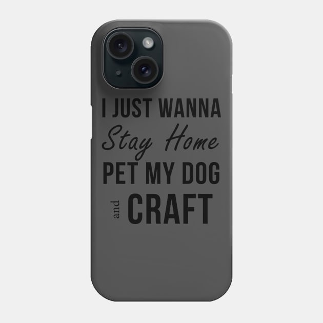 I Just Wanna Stay Home Pet My Dog And Craft Phone Case by teegear