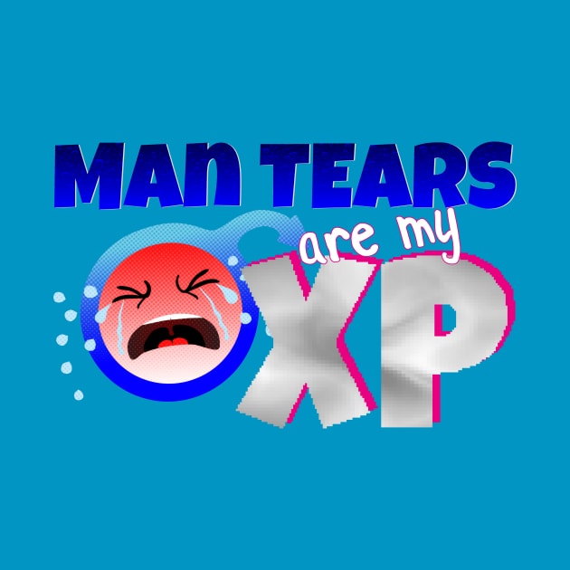 Man Tears are my XP by CreatureCorp