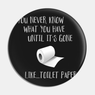 You Never Know What You Have Until It's Gone...Like Toilet Paper Pin