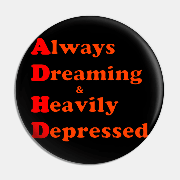 ADHD ( Always Dreaming And Heavily Depressed) Pin by TeeTrendz