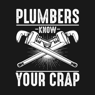 Plumber - Plumbers Know Your Crap - Wrenches Saying T-Shirt