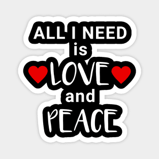 All I need is Love and Peace Magnet
