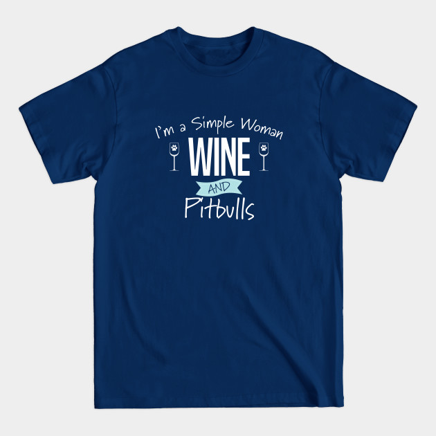 Disover Pitbull - Im A Simple Woman Wine And Pitbulls - Pitbull - T-Shirt