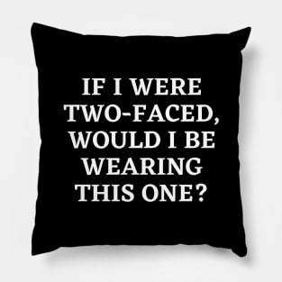 If I were two-faced, would I be wearing this one Pillow